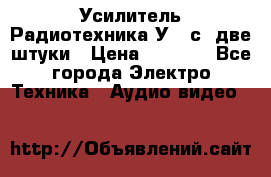 Усилитель Радиотехника-У101с .две штуки › Цена ­ 2 700 - Все города Электро-Техника » Аудио-видео   